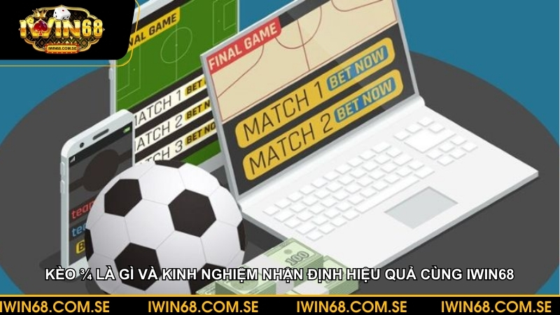 Kèo 3/4 là gì? Kinh nghiệm nhận định kèo bóng hiệu quả